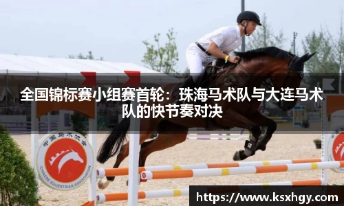 全国锦标赛小组赛首轮：珠海马术队与大连马术队的快节奏对决