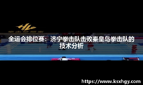 全运会排位赛：济宁拳击队击败秦皇岛拳击队的技术分析